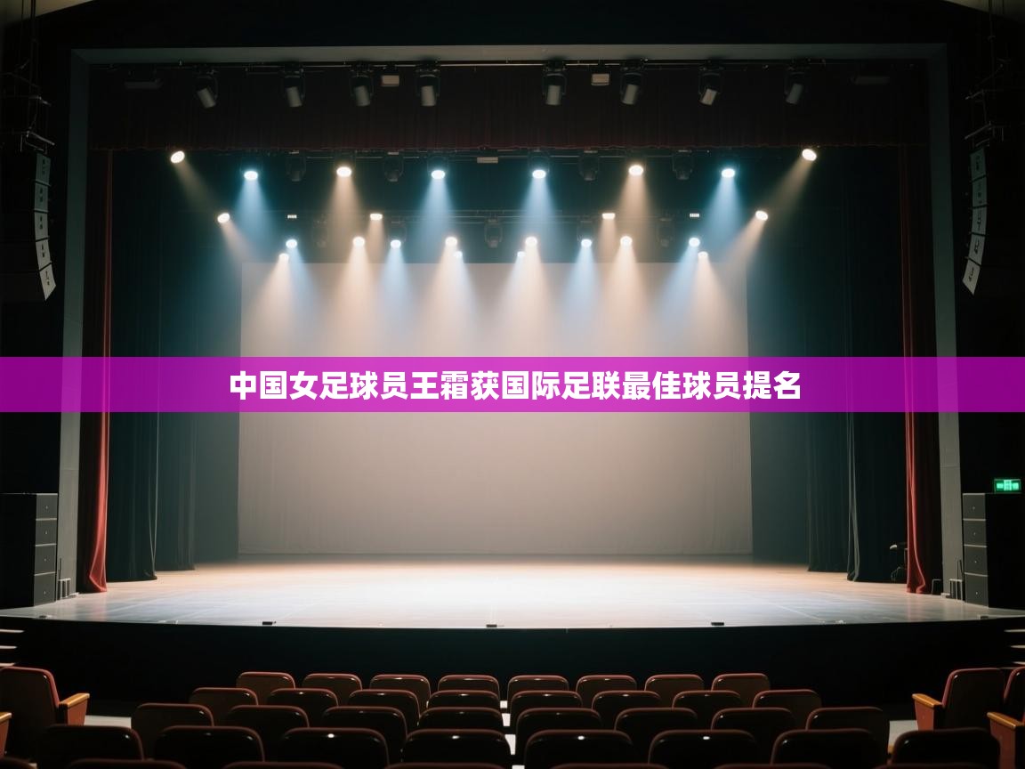 开云体育入口邀请码-中国女足球员王霜获国际足联最佳球员提名 第2张