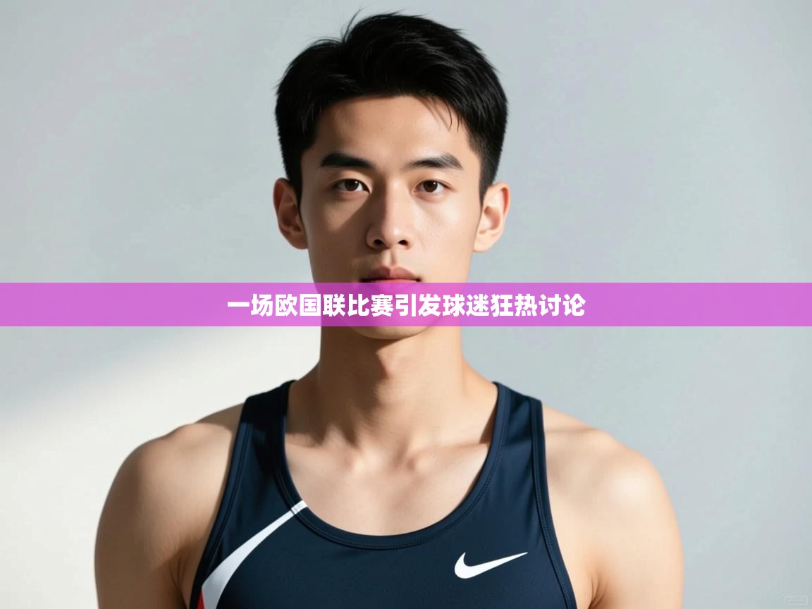 开云·体育app中国官方网站-一场欧国联比赛引发球迷狂热讨论 第3张