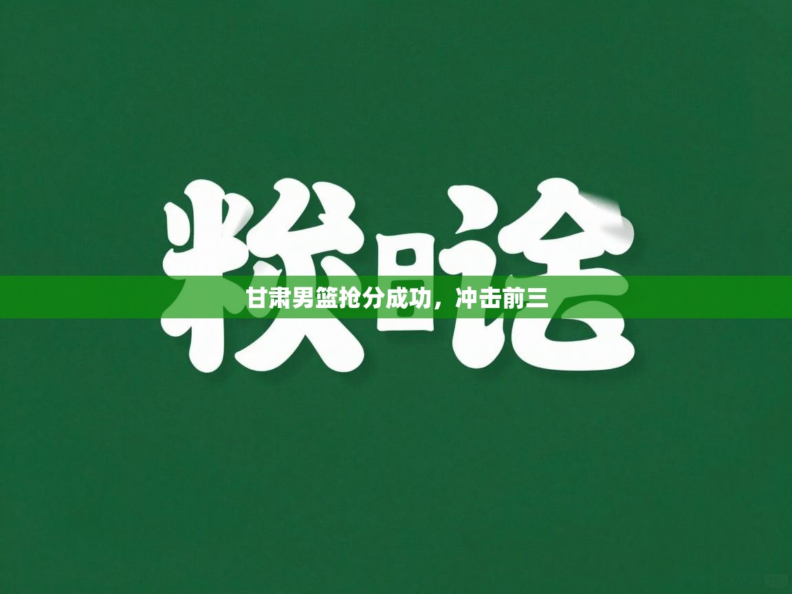 云开体育app网页版登录入口-甘肃男篮抢分成功，冲击前三  第4张
