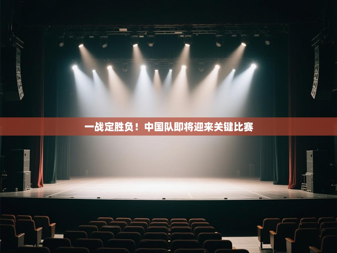 开云体育客服在线咨询-一战定胜负！中国队即将迎来关键比赛  第3张