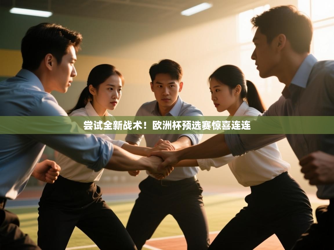 开云体育入口邀请码-尝试全新战术！欧洲杯预选赛惊喜连连  第3张