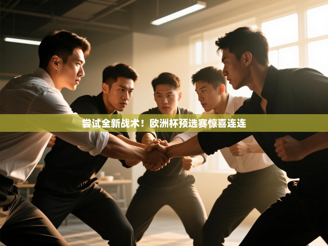 开云体育入口邀请码-尝试全新战术！欧洲杯预选赛惊喜连连  第4张