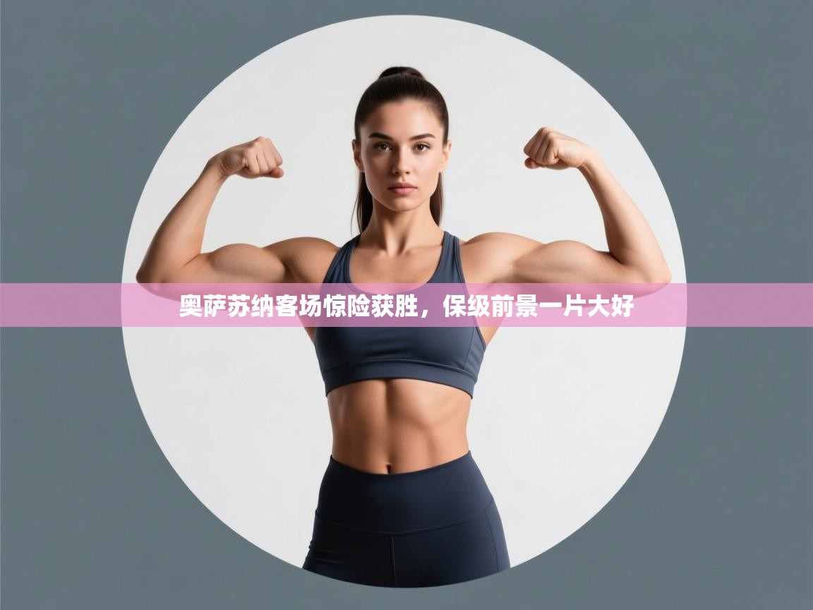 开云体育app下载入口-奥萨苏纳客场惊险获胜，保级前景一片大好  第3张