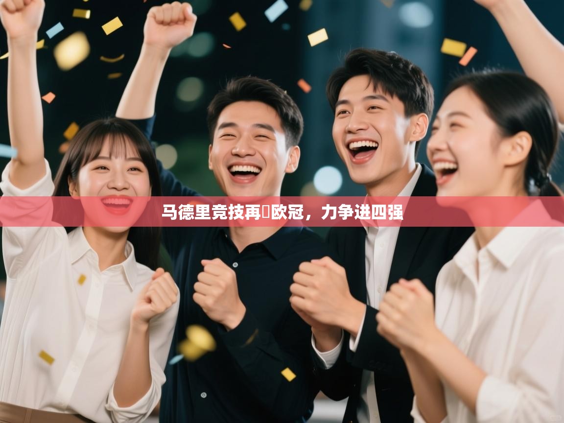 开云体育入口-马德里竞技再戰欧冠，力争进四强  第4张