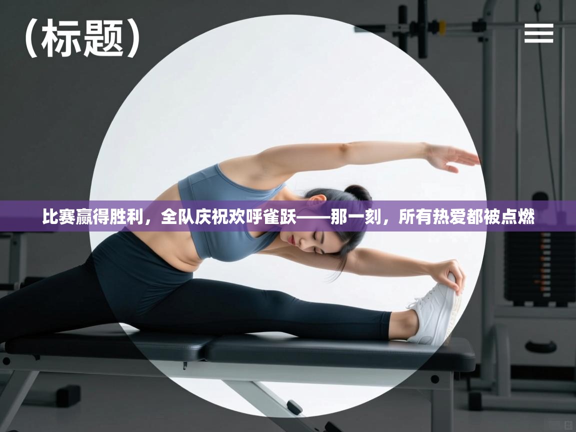 开云体育实名认证入口-比赛赢得胜利，全队庆祝欢呼雀跃——那一刻，所有热爱都被点燃  第1张