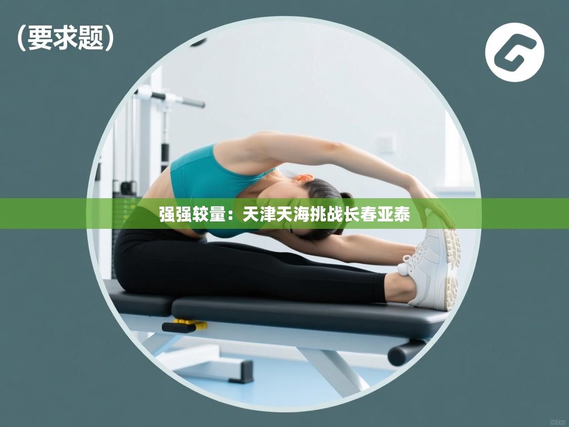 开云体育直播平台-强强较量：天津天海挑战长春亚泰  第1张